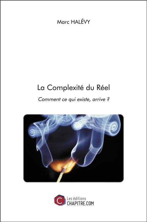 La Complexite du Reel - Comment Ce Qui Existe, Arrive ?