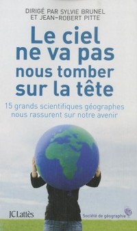 Le ciel ne va pas nous tomber sur la tête : 15 grands scientifiques géographes nous rassurent sur notre avenir