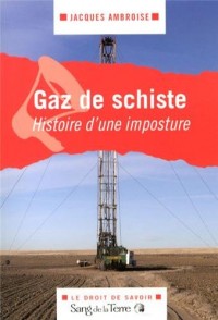 Gaz de schiste - Histoire d'une imposture