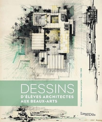 Dessins d élèves architectes aux Beaux-Arts. Des programmes aux projets (1906-1968): Des programmes aux projets (1906-1968)