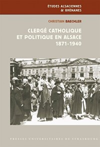 Clerge Catholique et Politique en Alsace 1871-1940