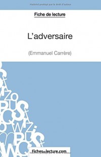 L'adversaire d'Emmanuel Carrère (Fiche de lecture): Analyse Complète De L'oeuvre