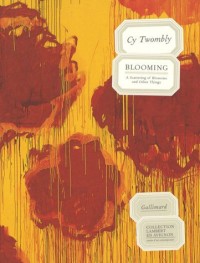 Cy Twombly. Blooming: A Scattering of Blossoms and Other Things