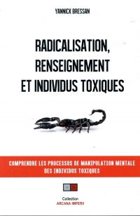 Radicalisation, renseignement et individus toxiques: Comprendre les processus de manipulation mentale des individus toxiques