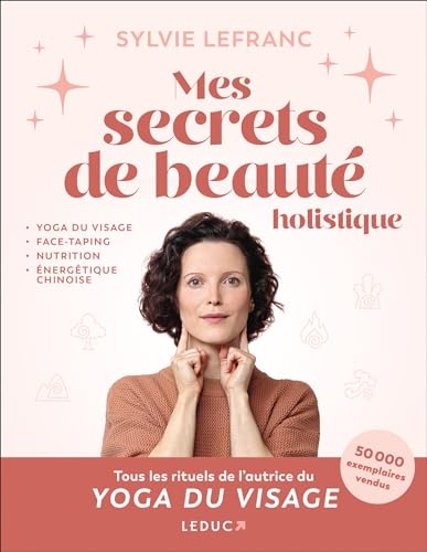 Mes secrets de beauté holistique: yoga du visage, face-taping, nutrition, énergétique chinoise