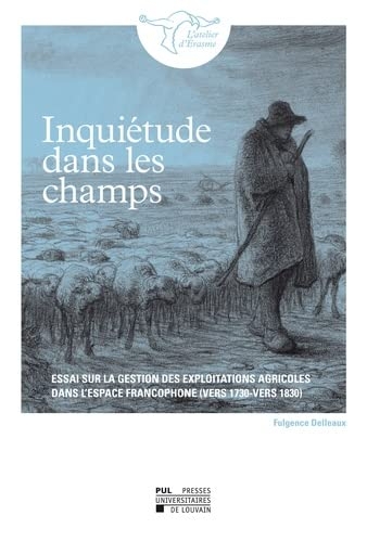 Inquiétude dans les champs: Essai sur la gestion des exploitations agricoles dans l'espace francophone (vers 1730-vers 1830)