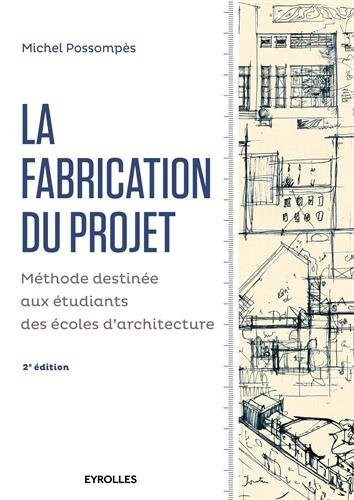 La fabrication du projet. Deuxième édition: Méthode destinée aux étudiants des écoles d'architecture.