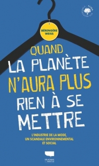 Quand la planète n'aura plus rien à se mettre. L'industrie de la mode, un scandale environnemental e