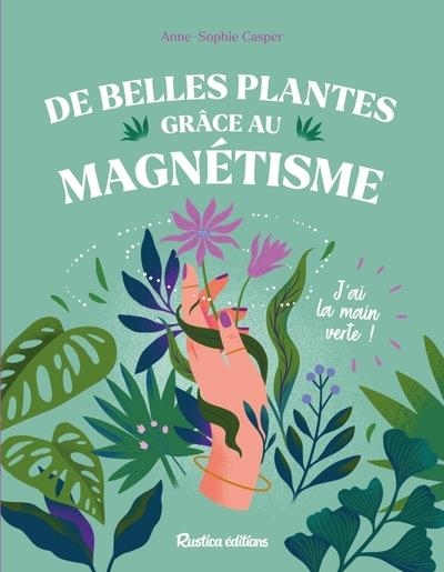 De belles plantes grâce au magnétisme: J'ai la main verte