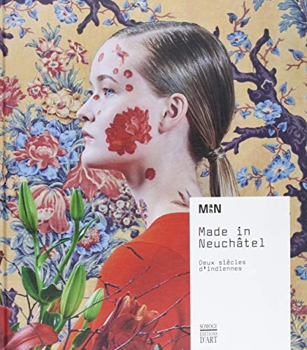 Made in Neuchâtel: Deux siècles d'indiennes