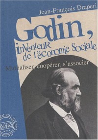 Godin, inventeur de l'économie sociale : Mutualiser, coopérer, s'associer