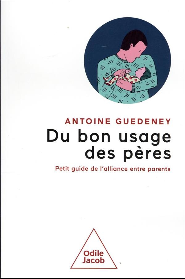 Du bon usage des pères: petit guide de l'alliance parentale