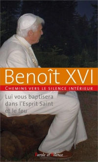 Lui vous baptisera dans l'Esprit Saint et le feu: Chemins vers le silence intérieur avec Benoît XVI