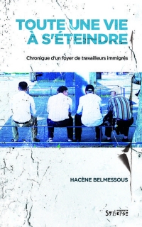 Toute une vie à s'éteindre: Chronique d'un foyer de travailleurs immigrés