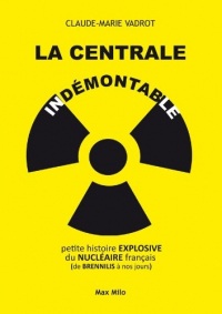 La Centrale indémontable: Petite histoire explosive du nucléaire français (de Brennilis à nos jours) - Essais - documents