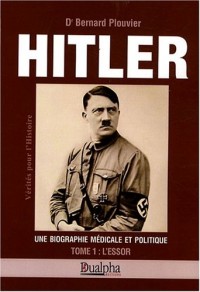Hitler, une biographie médicale et politique : Tome 1, L'essor
