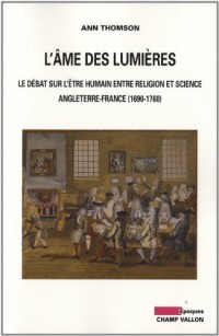 L'Ame des Lumières : Le débat sur l'être humain entre religion et science : Angleterre-France (1690-1760)