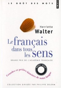 Le Français dans tous les sens. Grandes et petites histoires de notre langue