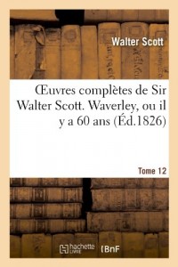 Oeuvres complètes de Sir Walter Scott. Tome 12 Waverley, ou il y a 60 ans. T2