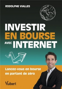 Investir en Bourse avec Internet: Lancez-vous sur les marchés en partant de zéro