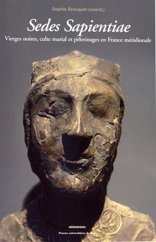 Sedes sapientiae : Vierges noires, culte marial et pèlerinages en France méridionale