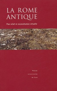 La Rome antique : Plan relief et reconstitution virtuelle (1Cédérom)