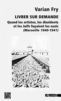 Livrer sur demande...: Quand les artistes, les dissidents et les Juifs fuyaient les nazis (Marseille, 1940-1941) (Éléments)