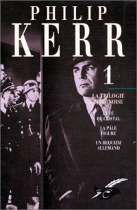 PHILIP KERR. Tome 1, La trilogie berlinoise : L'été de cristal, La pâle figure, Un requiem allemand