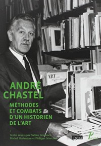 André Chastel : Méthodes et combats d'un historien de l'art