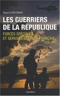 Les Guerriers de la République, Forces spéciales et services secrets français 1970-2009