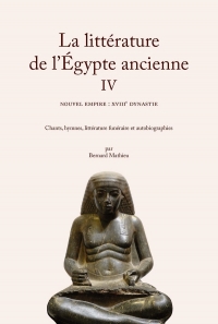 La littérature de l'Égypte ancienne IV: Le Nouvel Empire : XVIIIe dynastie. Chants, hymnes, littérature funéraire et autobiographies