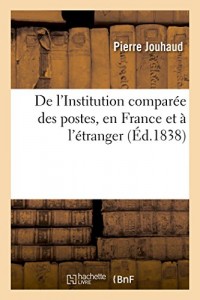 De l'Institution comparée des postes, en France et à l'étranger et des innovations: soumises par l'administration à une commission