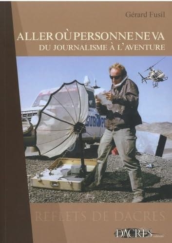 Aller ou personne ne va - du journalisme a l'aventure