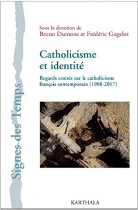Catholicisme et Identité. Regards Croisés Sur le Catholicisme Français Contemporain (1980-2017)