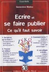 Ecrire et se faire publier. Ce qu'il faut savoir : Qu'est-ce qu'un livre ? Comment écrire ? Trouver un éditeur. Les pièges à éviter