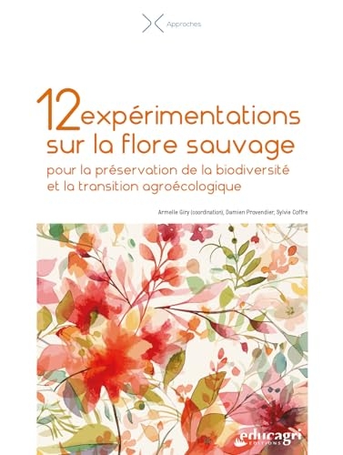 12 expérimentations sur la flore sauvage: Pour la préservation de la biodiversité et la transition agroécologique
