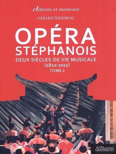 Opéra stéphanois: Deux siècles de vie musicale (1810-2021) Tome 2