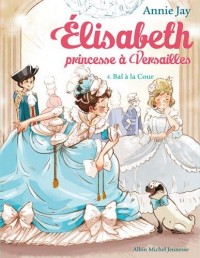 Bal à la Cour: Elisabeth, princesse à Versailles - tome 4