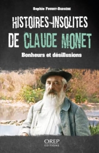 Histoires insolites de Claude Monet: Bonheurs et désillusions