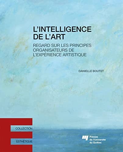 L'intelligence de l'art: Regard sur les principes organisateurs de l'expérience artistique