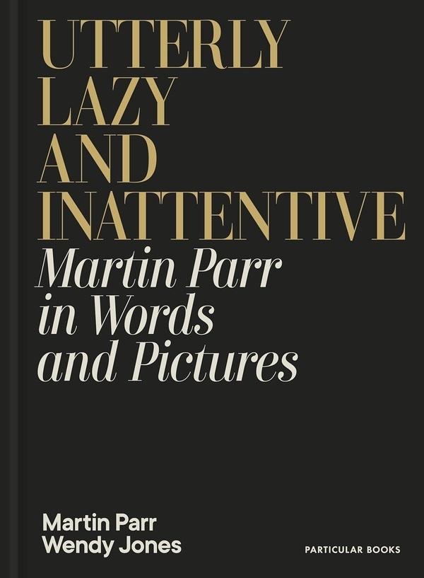 Utterly Lazy and Inattentive: Martin Parr in Words and Pictures