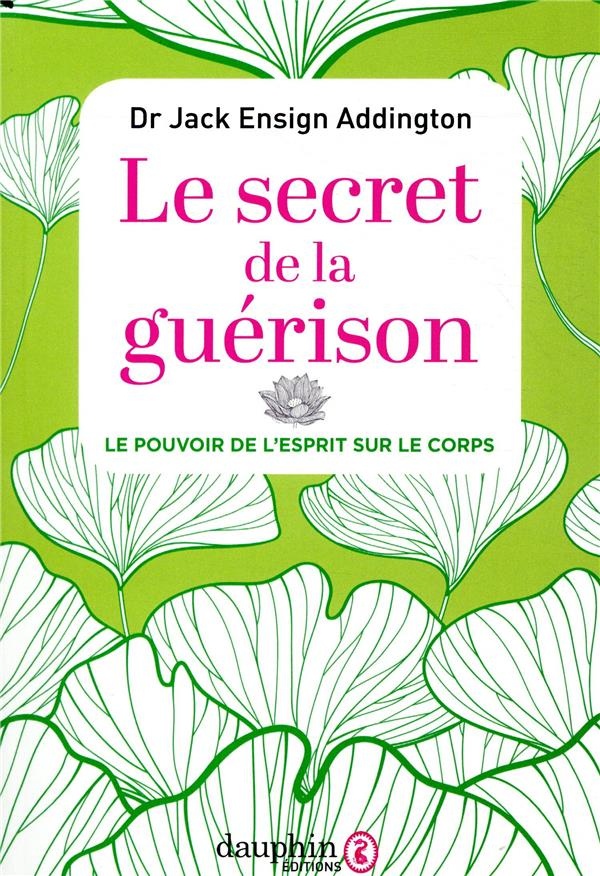 Le secret de la guérison - Le pouvoir de l'esprit sur le corps