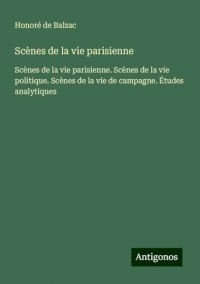 Scènes de la vie parisienne: Scènes de la vie parisienne. Scènes de la vie politique. Scènes de la vie de campagne. Études analytiques