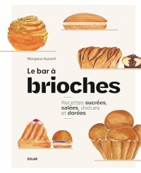 Le Bar à brioches: Recettes sucrées et salées à piocher