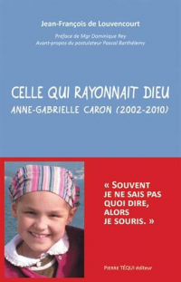 Celle qui rayonnait Dieu - Anne-Gabrielle Caron (2002-2010)