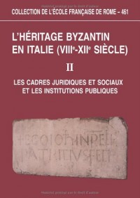 L'héritage byzantin en Italie (VIIIe-XIIe siècle) : Tome 2, Les cadres juridiques et sociaux et les institutions publiques