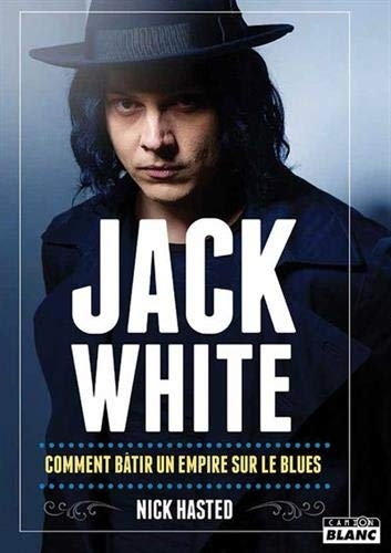 Jack White Comment bâtir un empire sur le Blues