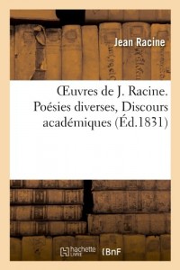 Oeuvres de J. Racine. Poésies diverses, Discours académiques, Abrégé de l'histoire de Port-Royal:, Réflexions pieuses sur quelques passages de l'Écriture sainte.