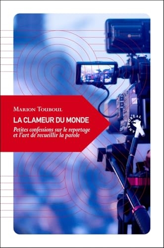La Clameur du monde - Petites confessions sur le reportage