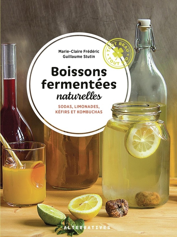 Boissons fermentées naturelles: Sodas, limonades, kéfirs et kombuchas